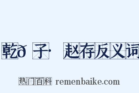 乾𦠆子·赵存反义词是什么意思的图片